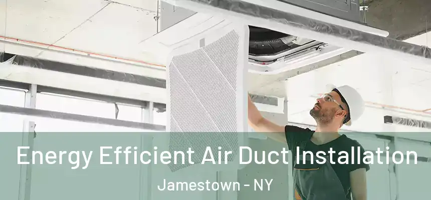  Energy Efficient Air Duct Installation Jamestown - NY