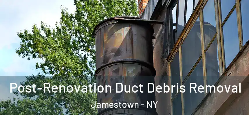  Post-Renovation Duct Debris Removal Jamestown - NY