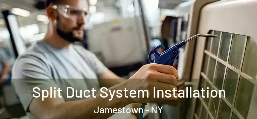  Split Duct System Installation Jamestown - NY